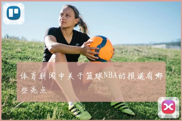 体育新闻中关于篮球NBA的报道有哪些亮点