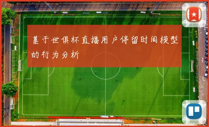 基于世俱杯直播用户停留时间模型的行为分析