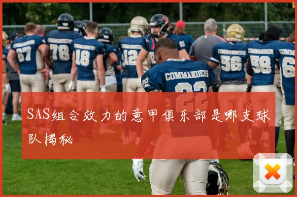 SAS组合效力的意甲俱乐部是哪支球队揭秘